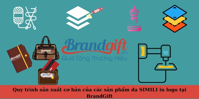 quy-trinh-san-xuat-co-ban-cua-cac-san-pham-da-simili-tai-brandgift