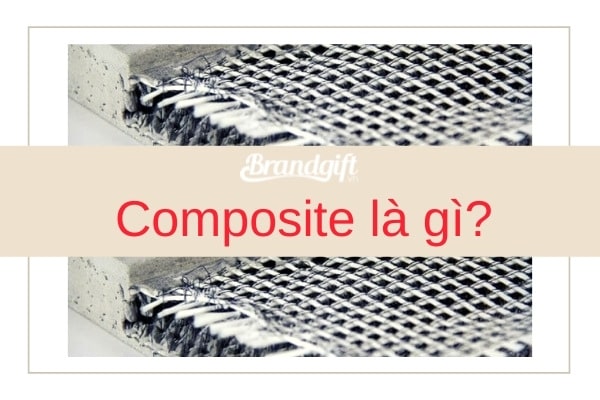 Composite là gì? Thành phần cấu tạo, ưu nhược điểm và ứng dụng